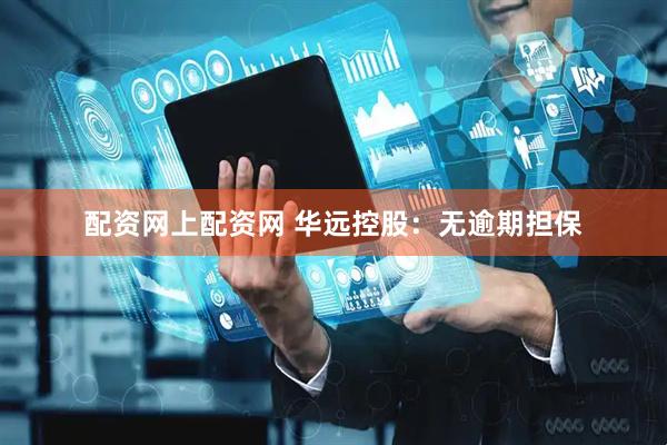 配资网上配资网 华远控股：无逾期担保