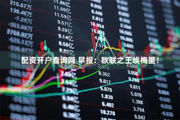 配资开户查询网 早报：欧联之王埃梅里！